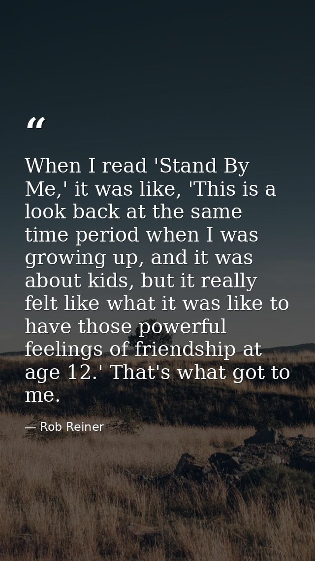 When I read 'Stand By Me,' it was like, 'This is a look back at the same time period when I was growing up, and it was a — Rob Reiner