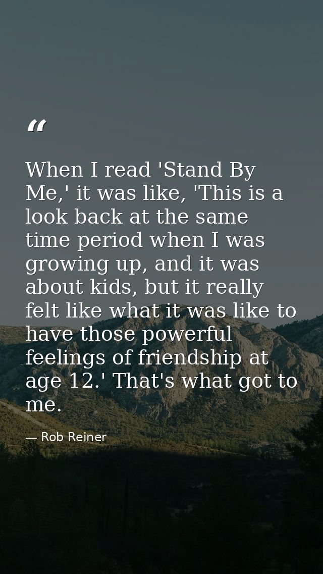 When I read 'Stand By Me,' it was like, 'This is a look back at the same time period when I was growing up, and it was a — Rob Reiner