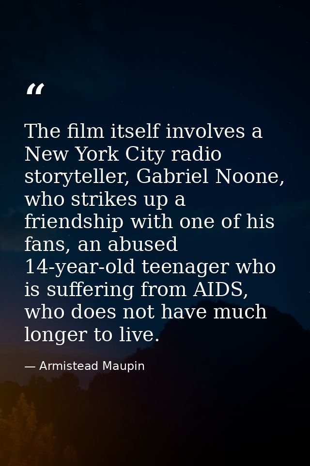 The film itself involves a New York City radio storyteller, Gabriel Noone, who strikes up a friendship with one of his f — Armistead Maupin