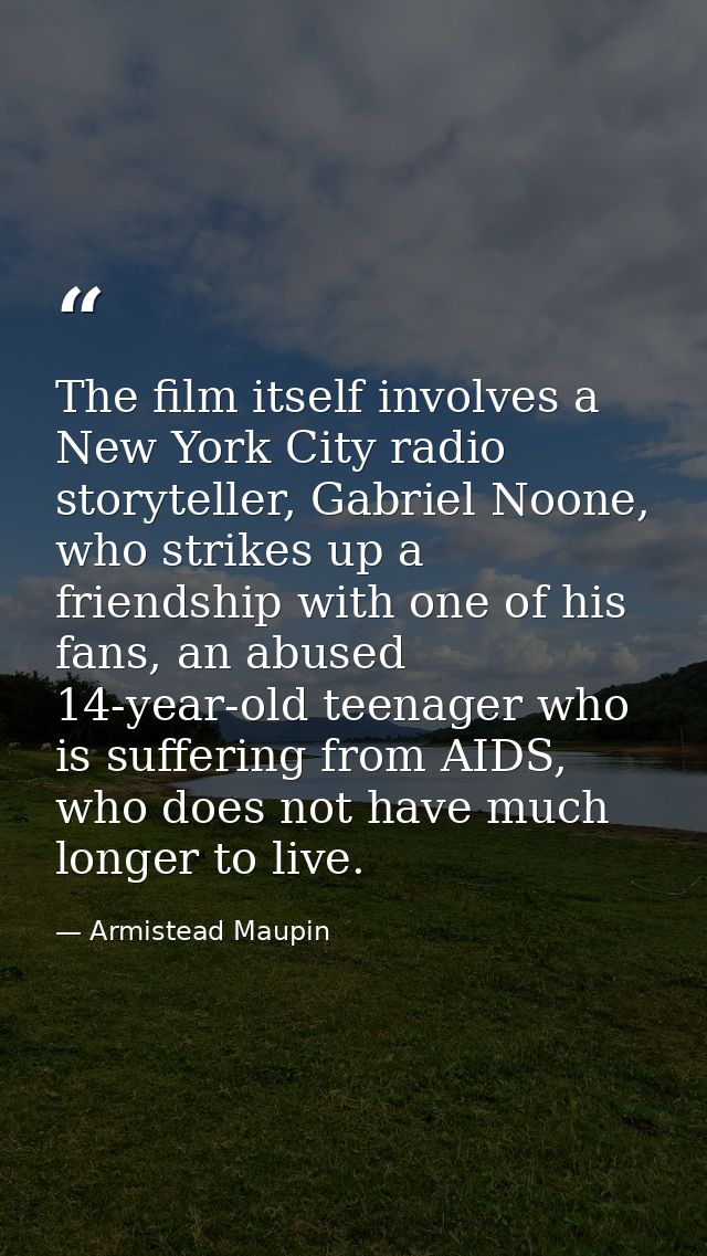 The film itself involves a New York City radio storyteller, Gabriel Noone, who strikes up a friendship with one of his f — Armistead Maupin
