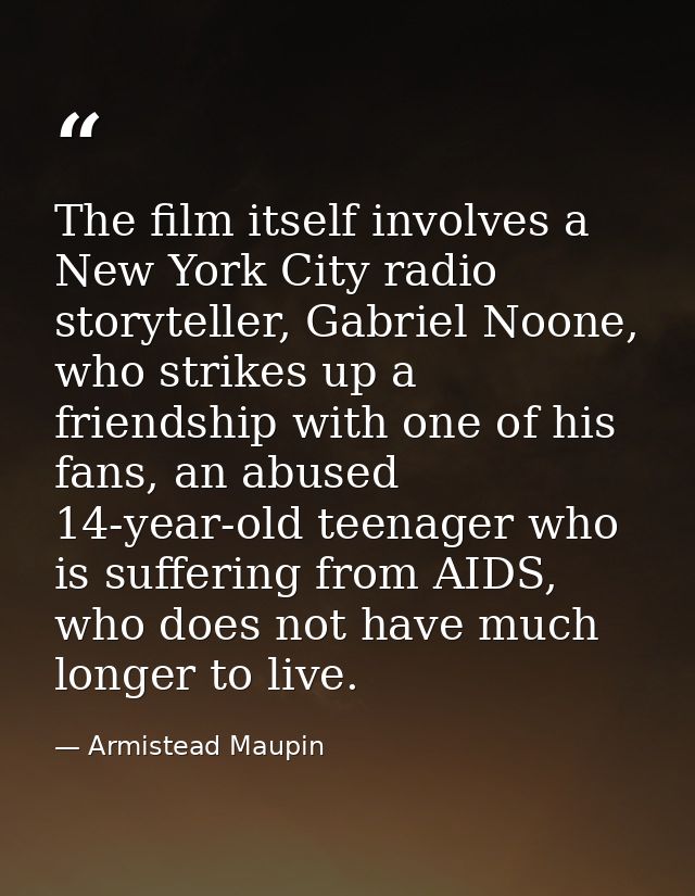 The film itself involves a New York City radio storyteller, Gabriel Noone, who strikes up a friendship with one of his f — Armistead Maupin