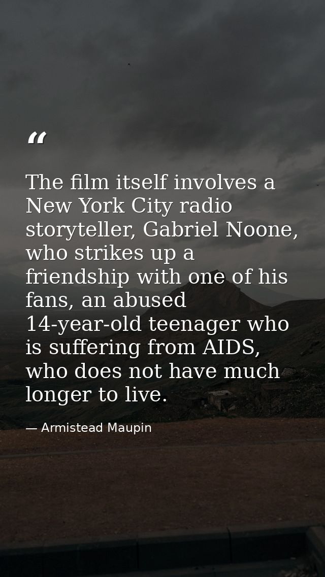 The film itself involves a New York City radio storyteller, Gabriel Noone, who strikes up a friendship with one of his f — Armistead Maupin