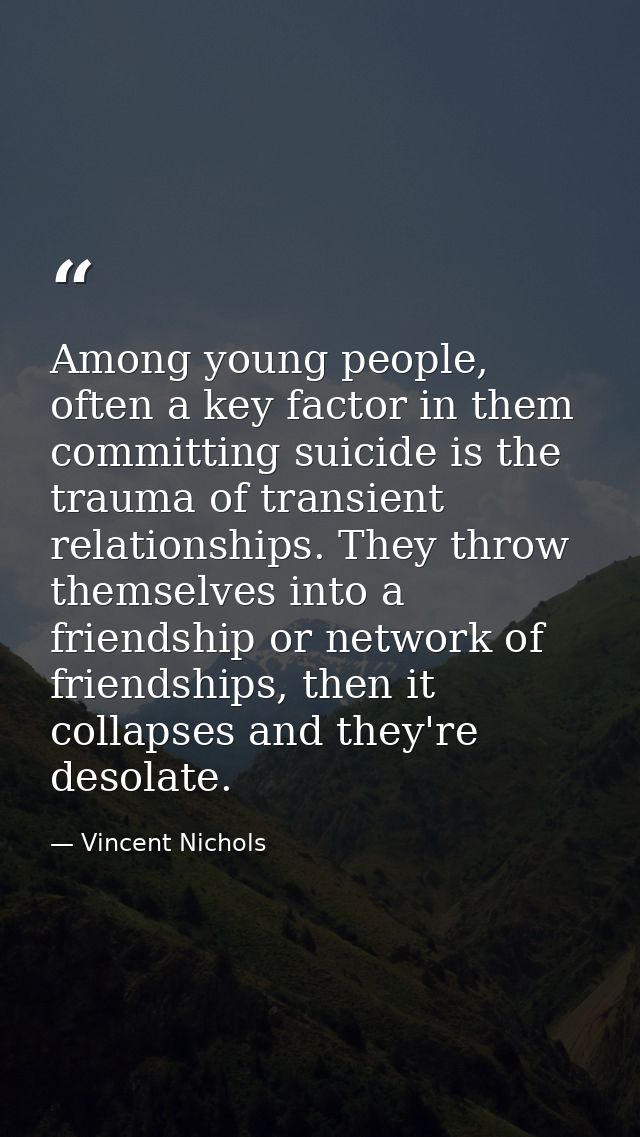 Among young people, often a key factor in them committing suicide is the trauma of transient relationships. They throw t — Vincent Nichols