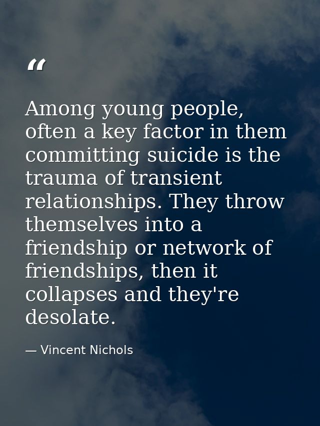 Among young people, often a key factor in them committing suicide is the trauma of transient relationships. They throw t — Vincent Nichols