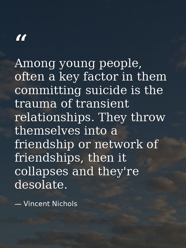 Among young people, often a key factor in them committing suicide is the trauma of transient relationships. They throw t — Vincent Nichols