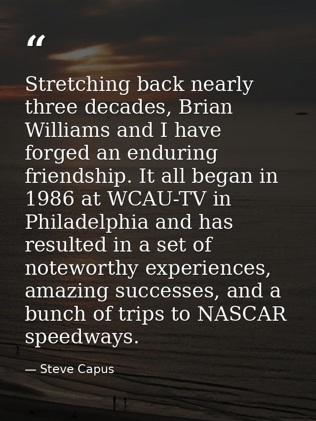 Stretching back nearly three decades, Brian Williams and I have forged an enduring friendship. It all began in 1986 at W — Steve Capus