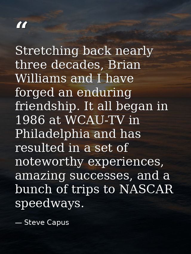 Stretching back nearly three decades, Brian Williams and I have forged an enduring friendship. It all began in 1986 at W — Steve Capus