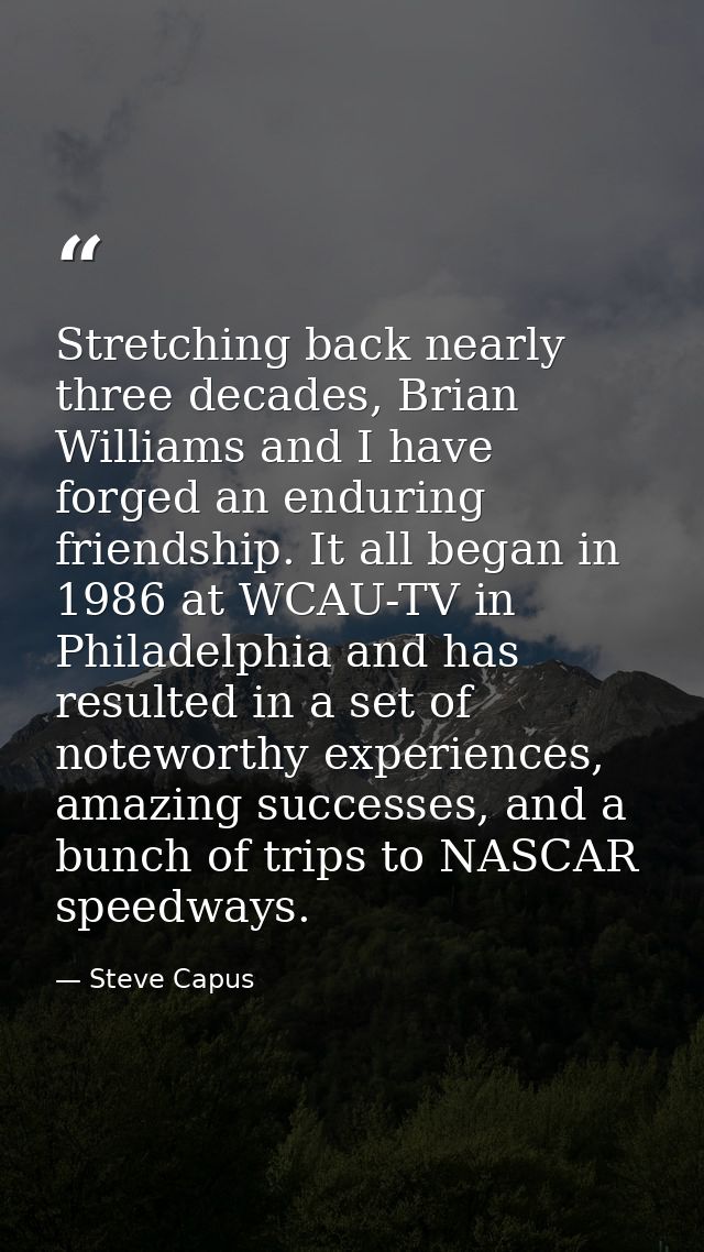 Stretching back nearly three decades, Brian Williams and I have forged an enduring friendship. It all began in 1986 at W — Steve Capus
