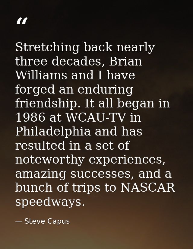 Stretching back nearly three decades, Brian Williams and I have forged an enduring friendship. It all began in 1986 at W — Steve Capus