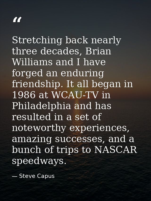 Stretching back nearly three decades, Brian Williams and I have forged an enduring friendship. It all began in 1986 at W — Steve Capus