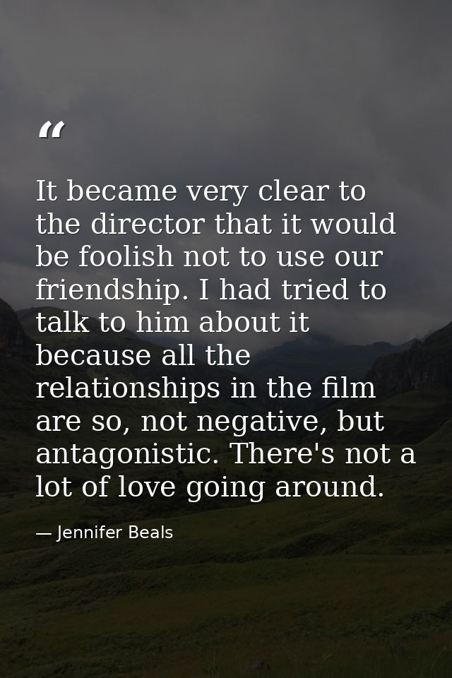 It became very clear to the director that it would be foolish not to use our friendship. I had tried to talk to him abou — Jennifer Beals