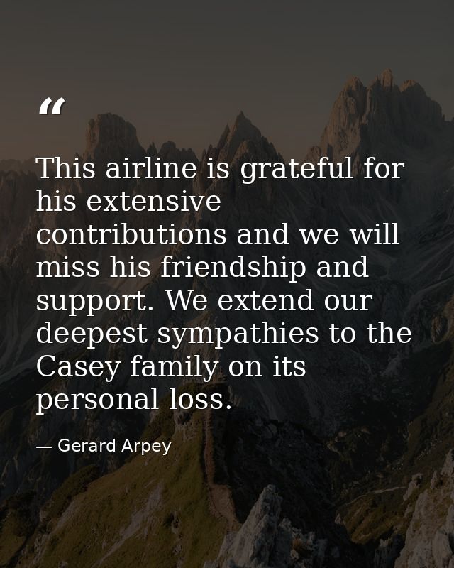 This airline is grateful for his extensive contributions and we will miss his friendship and support. We extend our deep — Gerard Arpey