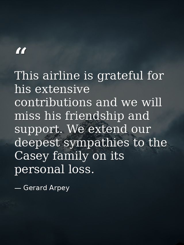 This airline is grateful for his extensive contributions and we will miss his friendship and support. We extend our deep — Gerard Arpey