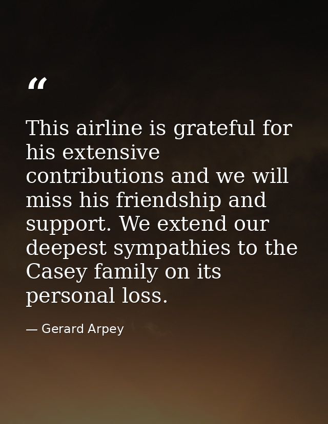 This airline is grateful for his extensive contributions and we will miss his friendship and support. We extend our deep — Gerard Arpey