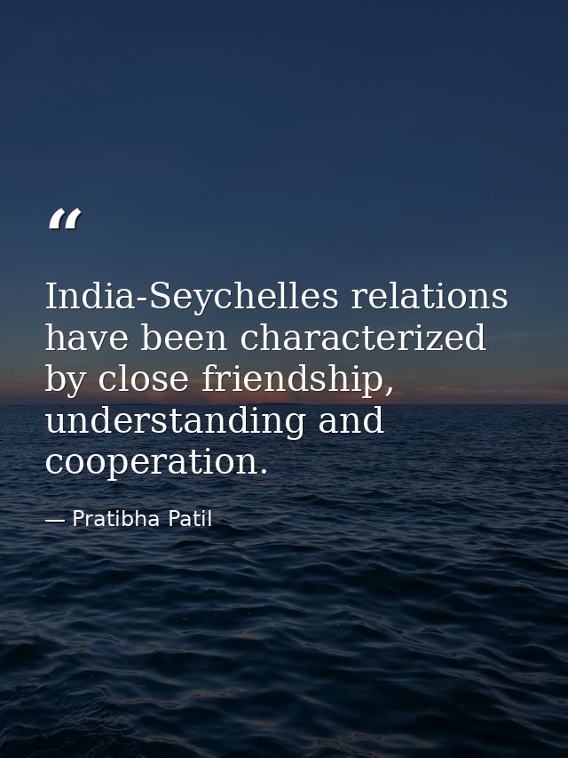 India-Seychelles relations have been characterized by close friendship, understanding and cooperation. — Pratibha Patil