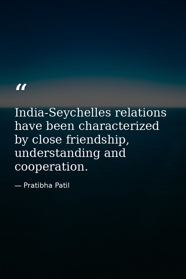 India-Seychelles relations have been characterized by close friendship, understanding and cooperation. — Pratibha Patil