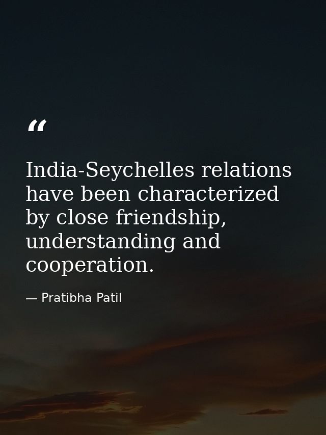 India-Seychelles relations have been characterized by close friendship, understanding and cooperation. — Pratibha Patil