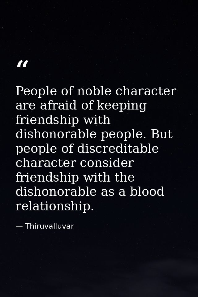 People of noble character are afraid of keeping friendship with dishonorable people. But people of discreditable charact — Thiruvalluvar