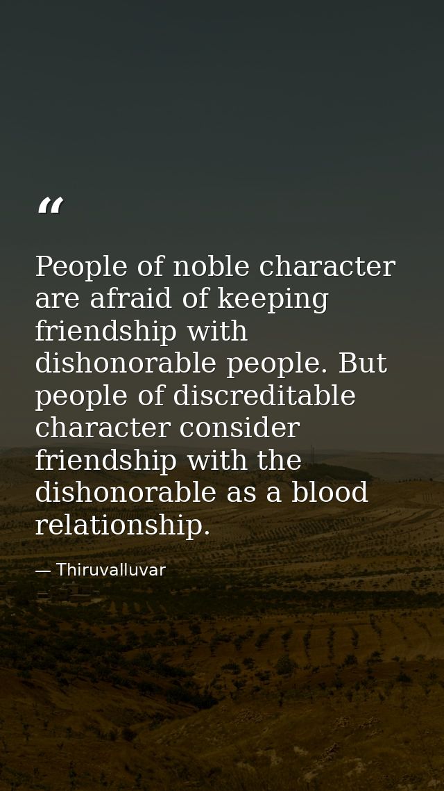 People of noble character are afraid of keeping friendship with dishonorable people. But people of discreditable charact — Thiruvalluvar