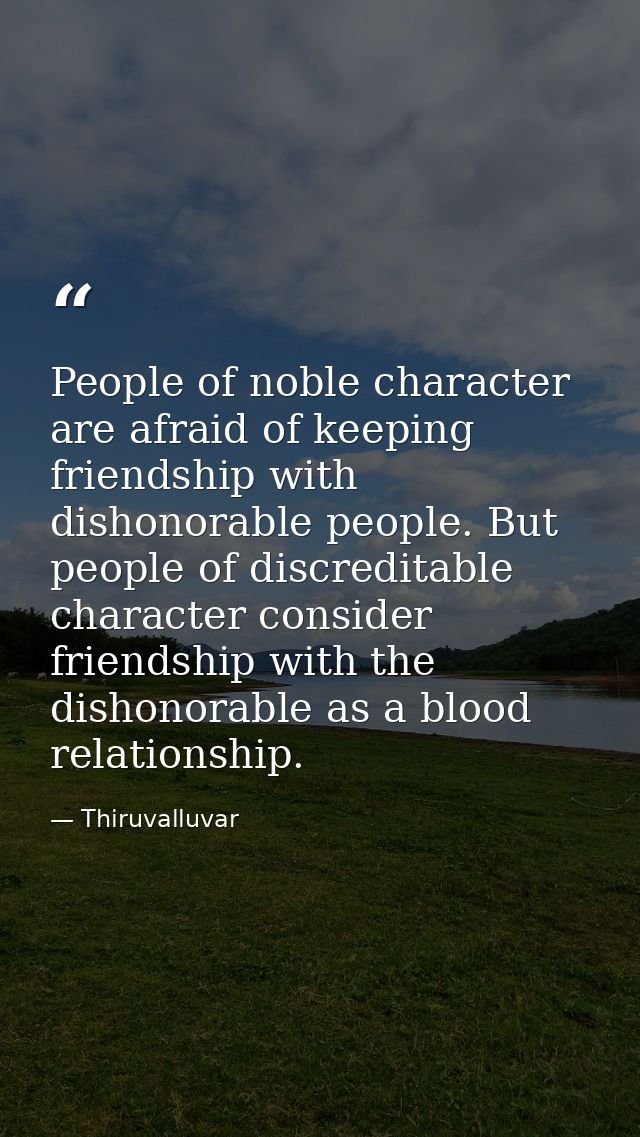 People of noble character are afraid of keeping friendship with dishonorable people. But people of discreditable charact — Thiruvalluvar