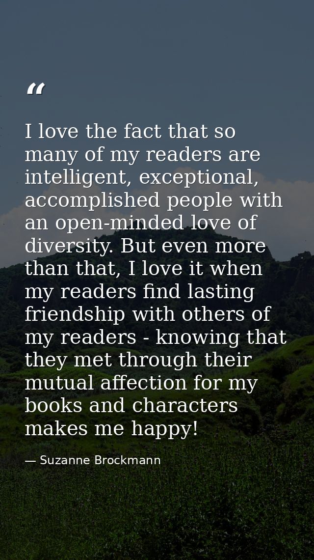 I love the fact that so many of my readers are intelligent, exceptional, accomplished people with an open-minded love of — Suzanne Brockmann