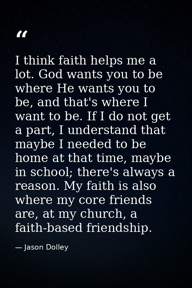 I think faith helps me a lot. God wants you to be where He wants you to be, and that's where I want to be. If I do not g — Jason Dolley