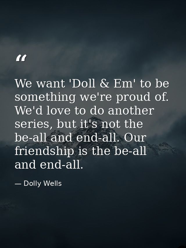 We want 'Doll & Em' to be something we're proud of. We'd love to do another series, but it's not the be-all and end-all. — Dolly Wells