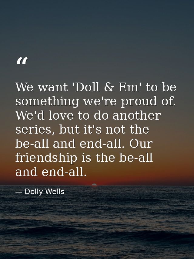We want 'Doll & Em' to be something we're proud of. We'd love to do another series, but it's not the be-all and end-all. — Dolly Wells