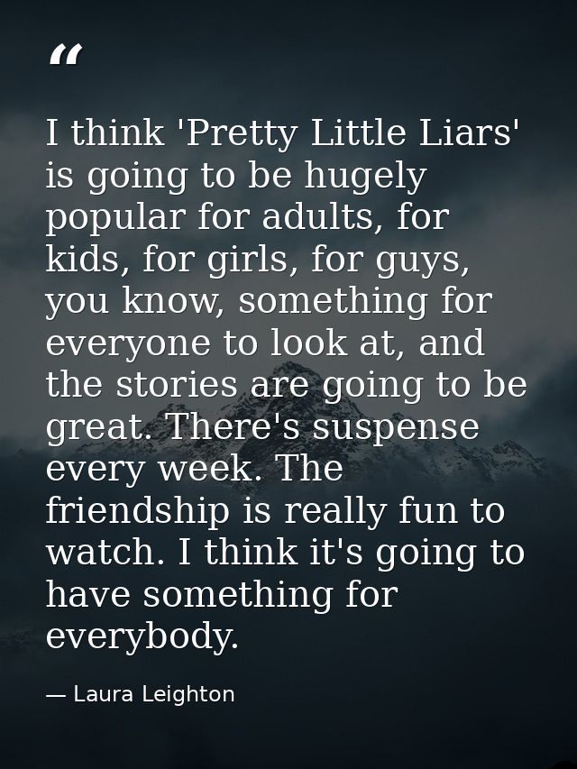 I think 'Pretty Little Liars' is going to be hugely popular for adults, for kids, for girls, for guys, you know, somethi — Laura Leighton