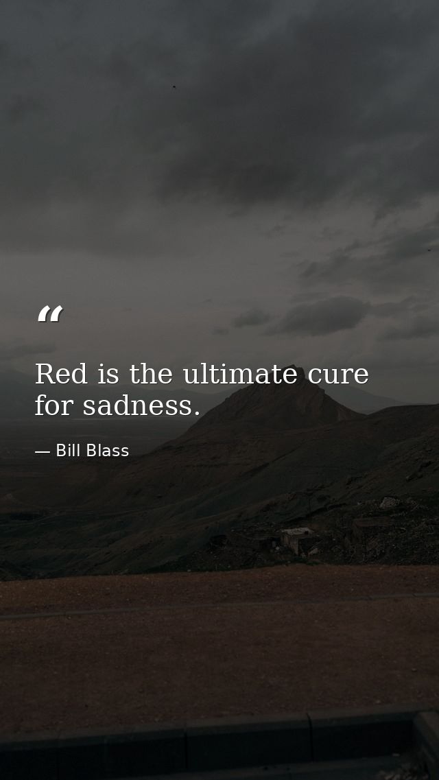 Red is the ultimate cure for sadness. — Bill Blass