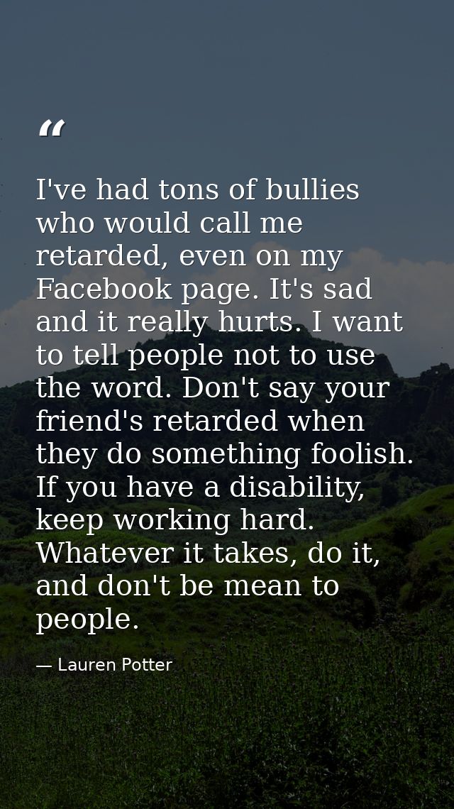 I've had tons of bullies who would call me retarded, even on my Facebook page. It's sad and it really hurts. I want to t — Lauren Potter