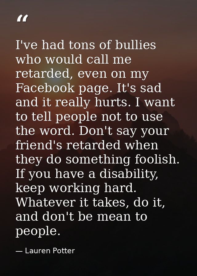 I've had tons of bullies who would call me retarded, even on my Facebook page. It's sad and it really hurts. I want to t — Lauren Potter