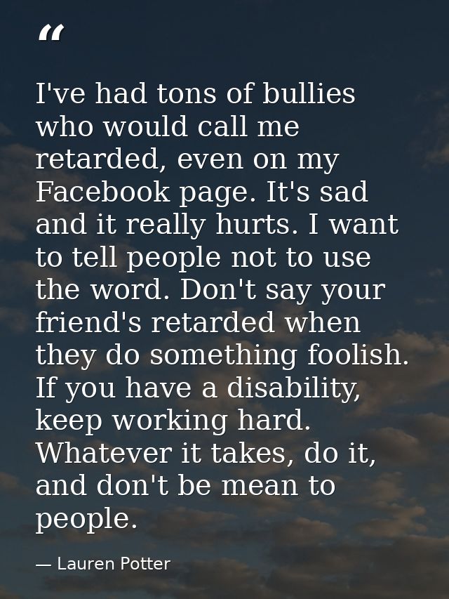 I've had tons of bullies who would call me retarded, even on my Facebook page. It's sad and it really hurts. I want to t — Lauren Potter