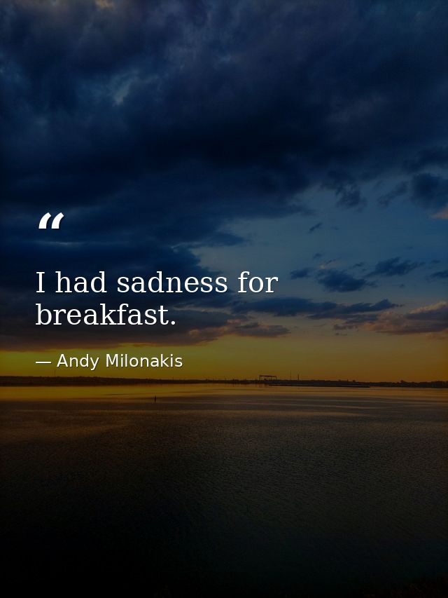 I had sadness for breakfast. — Andy Milonakis