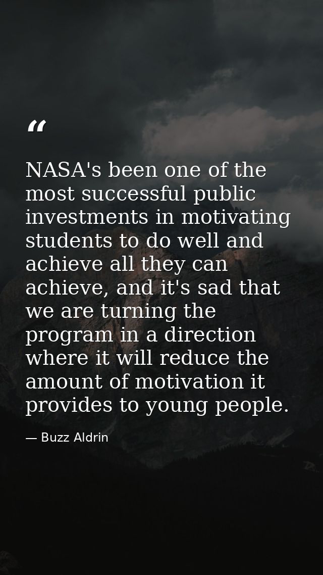 NASA's been one of the most successful public investments in motivating students to do well and achieve all they can ach — Buzz Aldrin
