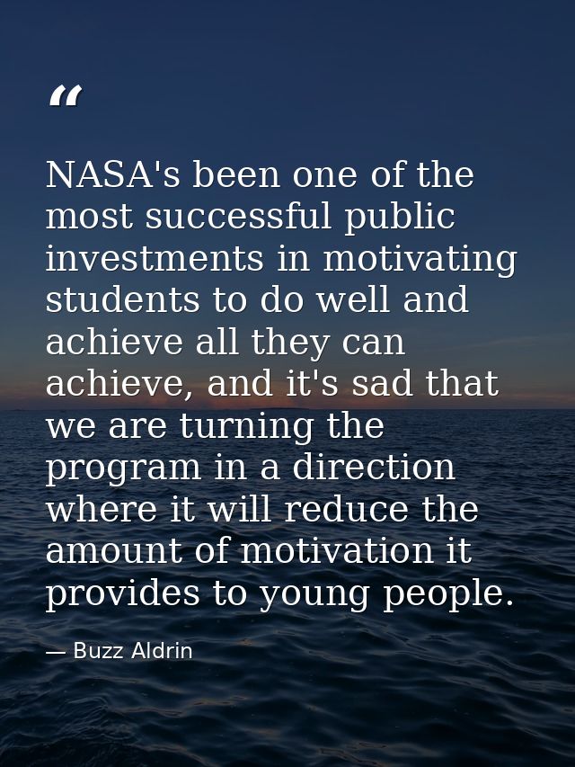 NASA's been one of the most successful public investments in motivating students to do well and achieve all they can ach — Buzz Aldrin