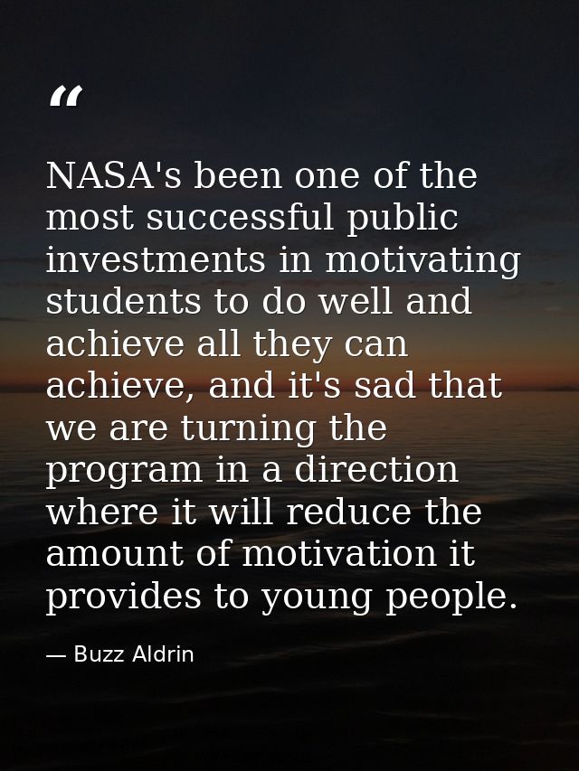 NASA's been one of the most successful public investments in motivating students to do well and achieve all they can ach — Buzz Aldrin