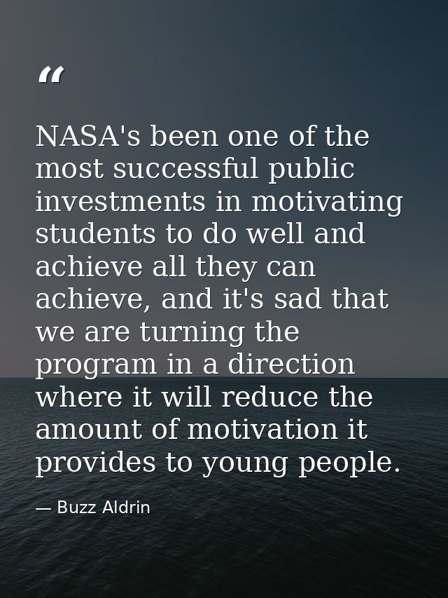 NASA's been one of the most successful public investments in motivating students to do well and achieve all they can ach — Buzz Aldrin