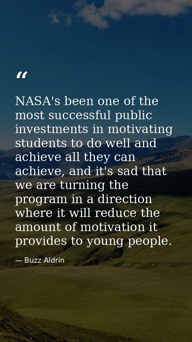 NASA's been one of the most successful public investments in motivating students to do well and achieve all they can ach — Buzz Aldrin
