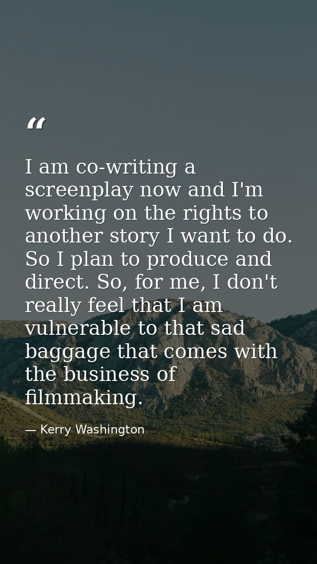 I am co-writing a screenplay now and I'm working on the rights to another story I want to do. So I plan to produce and d — Kerry Washington