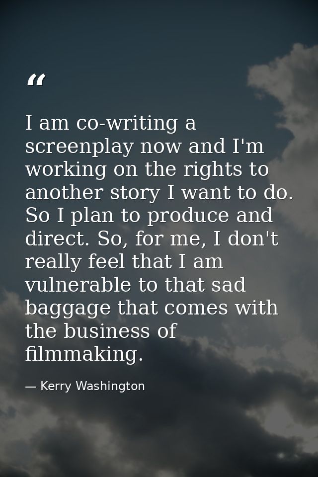 I am co-writing a screenplay now and I'm working on the rights to another story I want to do. So I plan to produce and d — Kerry Washington