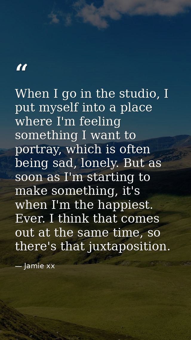 When I go in the studio, I put myself into a place where I'm feeling something I want to portray, which is often being s — Jamie xx