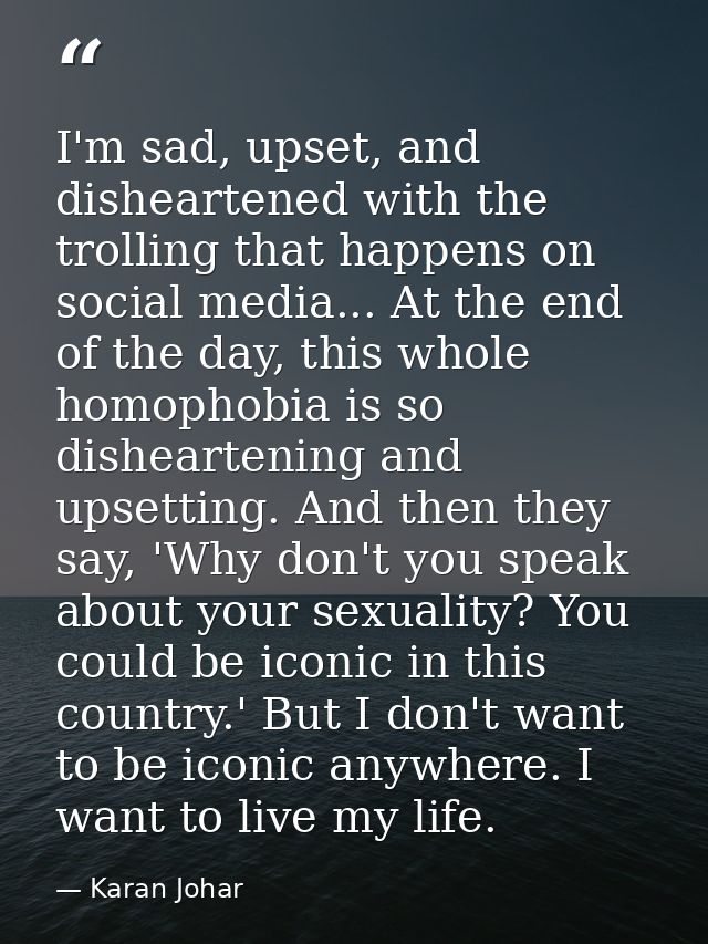 I'm sad, upset, and disheartened with the trolling that happens on social media... At the end of the day, this whole hom — Karan Johar
