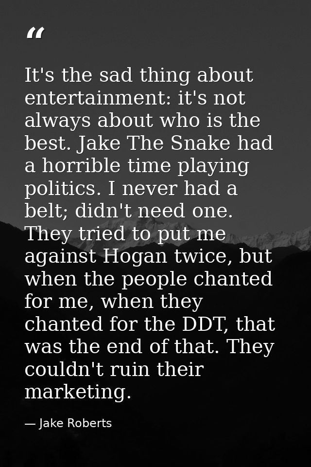 It's the sad thing about entertainment: it's not always about who is the best. Jake The Snake had a horrible time playin — Jake Roberts
