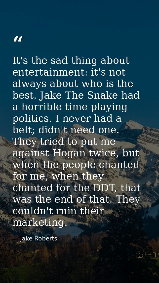 It's the sad thing about entertainment: it's not always about who is the best. Jake The Snake had a horrible time playin — Jake Roberts
