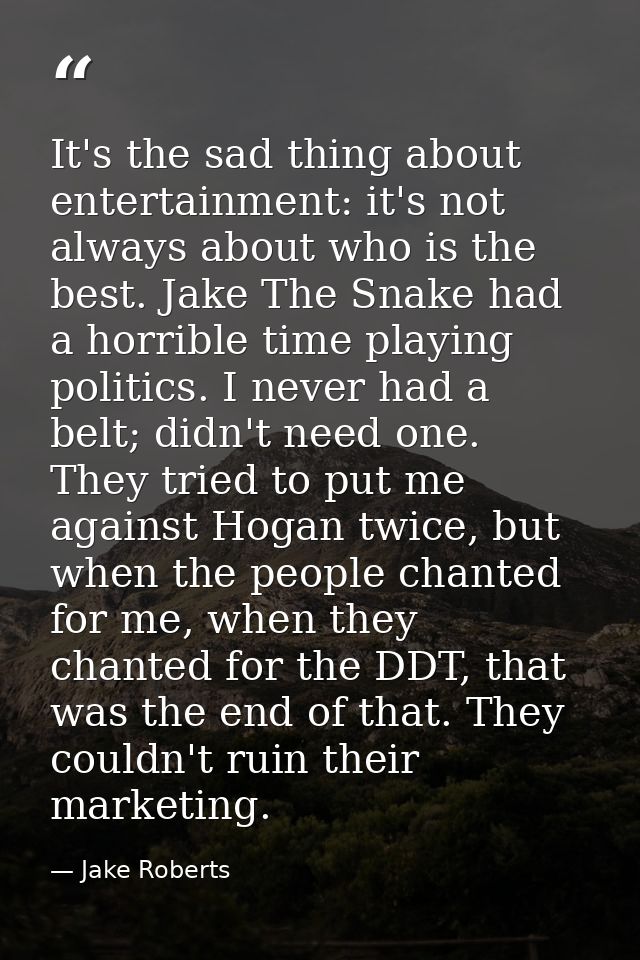 It's the sad thing about entertainment: it's not always about who is the best. Jake The Snake had a horrible time playin — Jake Roberts