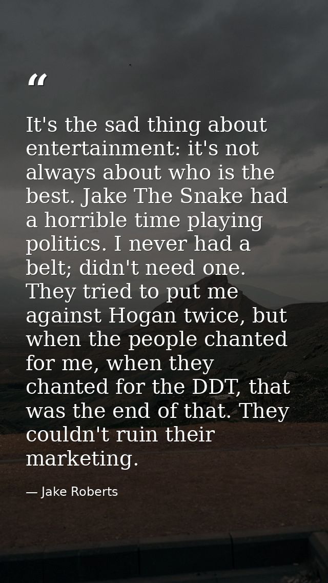 It's the sad thing about entertainment: it's not always about who is the best. Jake The Snake had a horrible time playin — Jake Roberts