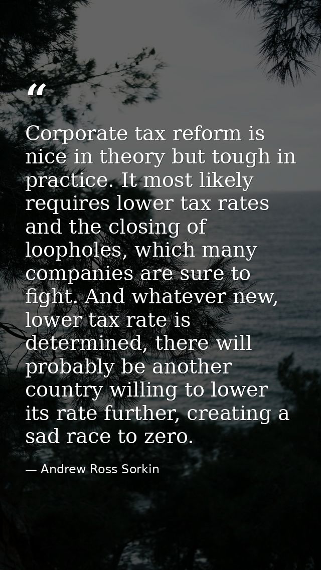 Corporate tax reform is nice in theory but tough in practice. It most likely requires lower tax rates and the closing of — Andrew Ross Sorkin