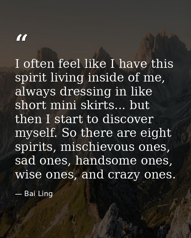 I often feel like I have this spirit living inside of me, always dressing in like short mini skirts... but then I start  — Bai Ling