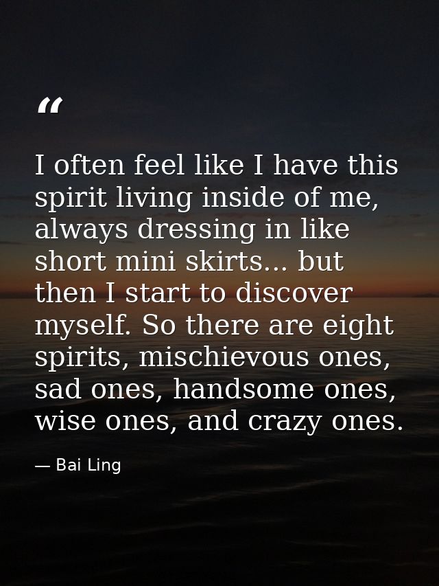I often feel like I have this spirit living inside of me, always dressing in like short mini skirts... but then I start  — Bai Ling